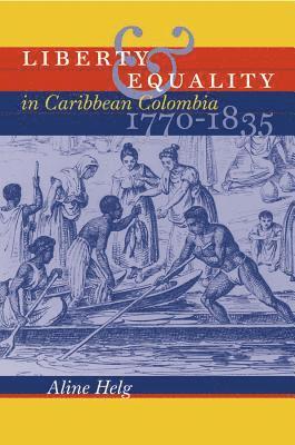 Liberty and Equality in Caribbean Colombia, 1770-1835 1