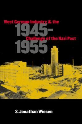 S. Jonathan Wiesen - West German Industry and the Challenge of the Nazi Past, 1945-1955, Häftad