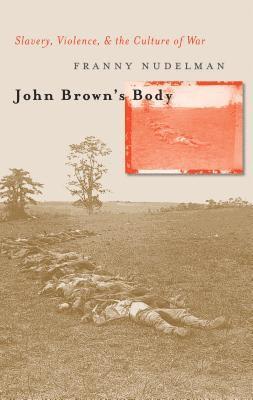 Franny Nudelman - John Brown's Body: Slavery, Violence, and the Culture of War, Häftad