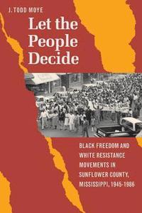 bokomslag Let the People Decide: Black Freedom and White Resistance Movements in Sunflower County, Mississippi, 1945-1986