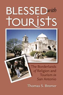 bokomslag Blessed with Tourists: The Borderlands of Religion and Tourism in San Antonio