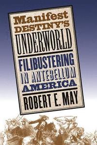 bokomslag Manifest Destiny's Underworld: Filibustering in Antebellum America