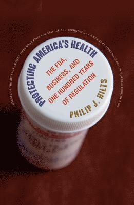 Philip J. Hilts - Protecting America's Health: The Fda, Business, and One Hundred Years of Regulation, Häftad