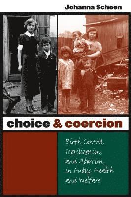 Johanna Schoen - Choice and Coercion: Birth Control, Sterilization, and Abortion in Public Health and Welfare, Häftad