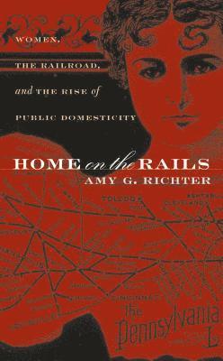 bokomslag Home on the Rails: Women, the Railroad, and the Rise of Public Domesticity