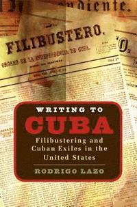 bokomslag Writing to Cuba: Filibustering and Cuban Exiles in the United States