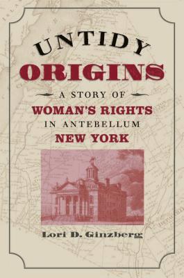 Lori D. Ginzberg - Untidy Origins: A Story of Woman's Rights in Antebellum New York, Häftad