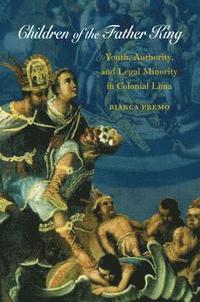 bokomslag Children of the Father King: Youth, Authority, and Legal Minority in Colonial Lima
