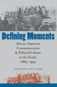bokomslag Defining Moments: African American Commemoration and Political Culture in the South, 1863-1913