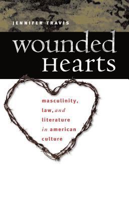 Wounded Hearts: Masculinity, Law, and Literature in American Culture