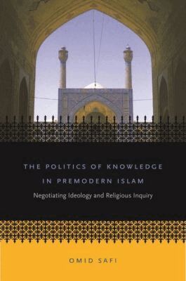 Omid Safi - Politics of Knowledge in Premodern Islam, Häftad