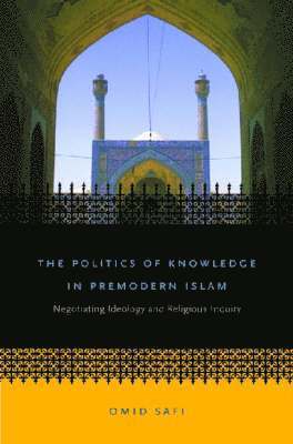 bokomslag The Politics of Knowledge in Premodern Islam: Negotiating Ideology and Religious Inquiry