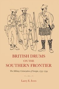 bokomslag British Drums on the Southern Frontier: The Military Colonization of Georgia, 1733-1749