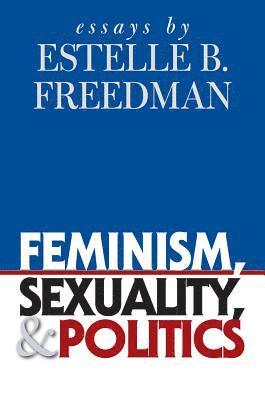 bokomslag Feminism, Sexuality, and Politics: Essays by Estelle B. Freedman
