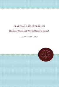 bokomslag Claudian's in Eutropium: Or, How, When, and Why to Slander a Eunuch