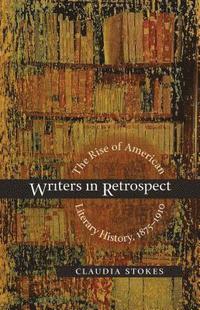 bokomslag Writers in Retrospect: The Rise of American Literary History, 1875-1910