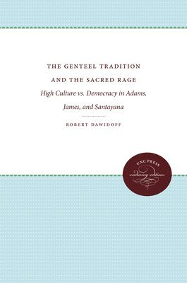 bokomslag The Genteel Tradition and the Sacred Rage: High Culture vs. Democracy in Adams, James, and Santayana