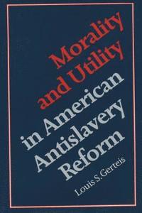 bokomslag Morality and Utility in American Antislavery Reform