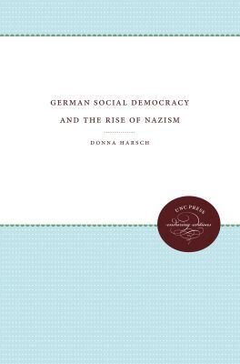 Donna Harsch - German Social Democracy and the Rise of Nazism, Häftad