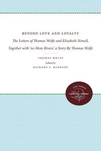 bokomslag Beyond Love and Loyalty: The Letters of Thomas Wolfe and Elizabeth Nowell, Together with 'no More Rivers, ' a Story by Thomas Wolfe