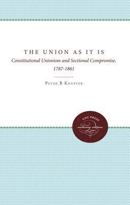 bokomslag The Union as It Is: Constitutional Unionism and Sectional Compromise, 1787-1861