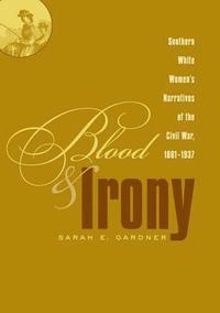 bokomslag Blood and Irony: Southern White Women's Narratives of the Civil War, 1861-1937