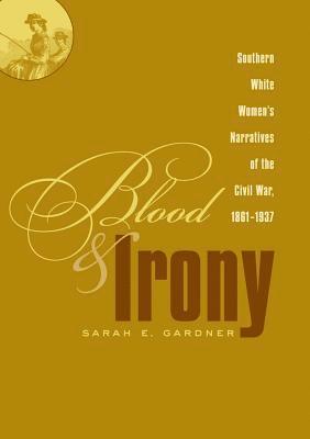 bokomslag Blood and Irony: Southern White Women's Narratives of the Civil War, 1861-1937