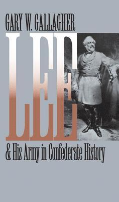 Gary W. Gallagher - Lee and His Army in Confederate History, Häftad