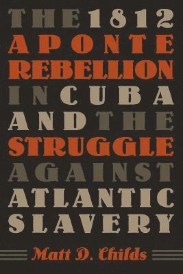 The 1812 Aponte Rebellion in Cuba and the Struggle against Atlantic Slavery 1