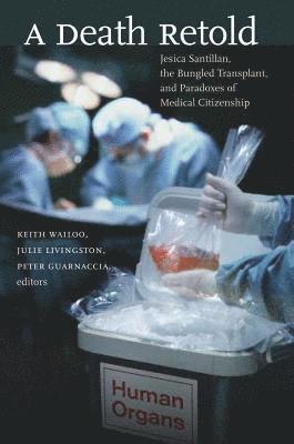 bokomslag A Death Retold: Jesica Santillan, the Bungled Transplant, and Paradoxes of Medical Citizenship