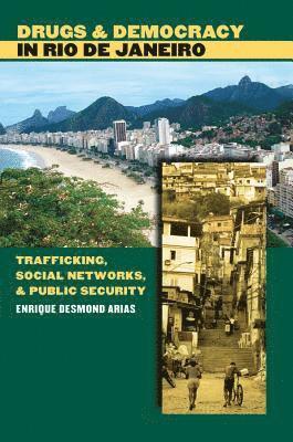 Enrique Desmond Arias - Drugs and Democracy in Rio de Janeiro: Trafficking, Social Networks, and Public Security, Häftad