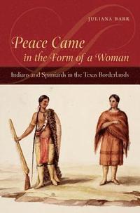 bokomslag Peace Came in the Form of a Woman: Indians and Spaniards in the Texas Borderlands