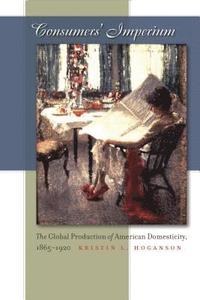bokomslag Consumers' Imperium: The Global Production of American Domesticity, 1865-1920