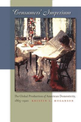 bokomslag Consumers' Imperium: The Global Production of American Domesticity, 1865-1920