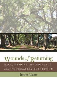 bokomslag Wounds of Returning: Race, Memory, and Property on the Postslavery Plantation