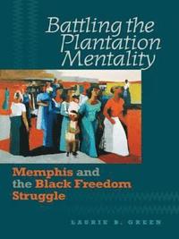 bokomslag Battling the Plantation Mentality: Memphis and the Black Freedom Struggle