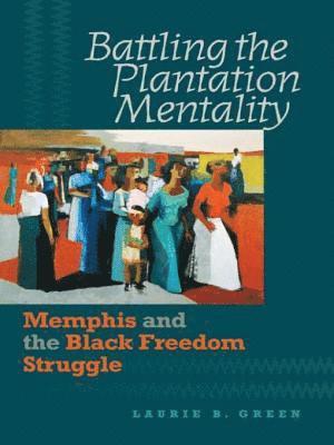 bokomslag Battling the Plantation Mentality: Memphis and the Black Freedom Struggle