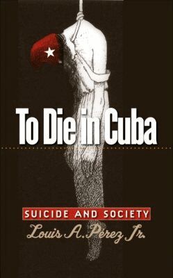 Louis A. Pérez Jr. - To Die in Cuba, Häftad