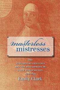 bokomslag Masterless Mistresses: The New Orleans Ursulines and the Development of a New World Society, 1727-1834