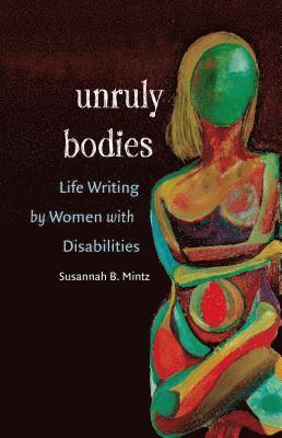 Susannah B. Mintz - Unruly Bodies: Life Writing by Women with Disabilities, Häftad