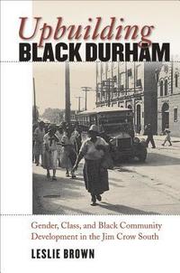 bokomslag Upbuilding Black Durham: Gender, Class, and Black Community Development in the Jim Crow South