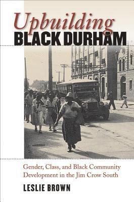 bokomslag Upbuilding Black Durham: Gender, Class, and Black Community Development in the Jim Crow South