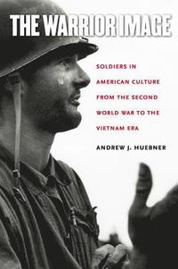 bokomslag The Warrior Image: Soldiers in American Culture from the Second World War to the Vietnam Era