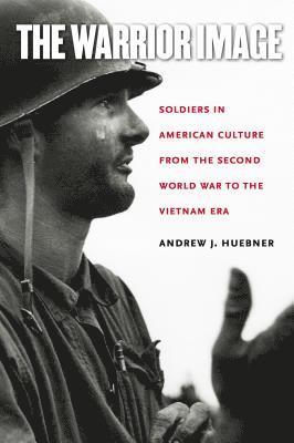 bokomslag The Warrior Image: Soldiers in American Culture from the Second World War to the Vietnam Era