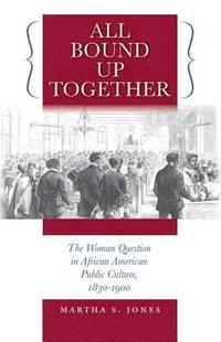 bokomslag All Bound Up Together: The Woman Question in African American Public Culture, 1830-1900