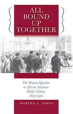bokomslag All Bound Up Together: The Woman Question in African American Public Culture, 1830-1900