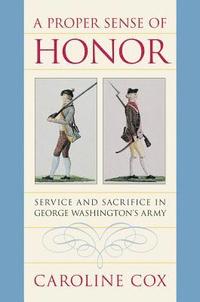 bokomslag A Proper Sense of Honor: Service and Sacrifice in George Washington's Army
