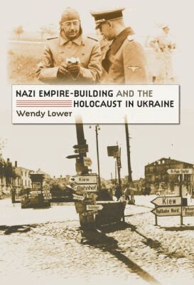 Wendy Lower - Nazi Empire-Building and the Holocaust in Ukraine, Häftad