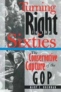 bokomslag Turning Right in the Sixties: The Conservative Capture of the GOP