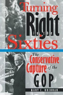 bokomslag Turning Right in the Sixties: The Conservative Capture of the GOP
